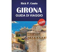 GIRONA GUIDA DI VIAGGIO 2026: Esplora i gioielli nascosti della Catalogna, le città storiche, la cultura locale e le esperienze culturali per chi visita per la prima volta