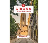 Girona Reiseführer 2026: Der unverzichtbare Reiseführer zu den Top-Attraktionen, herausragenden Erlebnissen und versteckten Geheimtipps der Einheimischen.