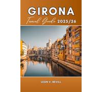 Girona Travel Guide 2025/26: Explore the Heart of Catalonia: Top Attractions, Local Foods, Hidden Gems, Day Trips And Insider Tips
