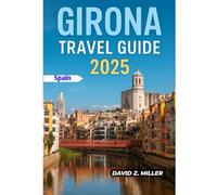 GIRONA TRAVEL GUIDE 2025: "Unforgettable Journeys, Insider Tips, and Local Secrets" (Super Explore)