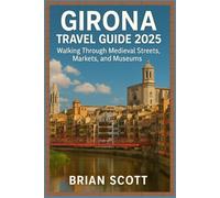 GIRONA TRAVEL GUIDE 2025: Walking Through Medieval Streets, Markets, and Museums