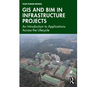 GIS and BIM in Infrastructure Projects : An Introduction to Applications Across the Lifecycle
