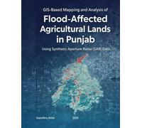 GIS-Based Mapping and Analysis of Flood-Affected Agricultural Lands in Punjab Using Synthetic Aperture Radar (SAR) Data (GIS Self-Service Guide)