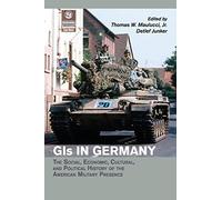 Gis in Germany: The Social, Economic, Cultural, and Political History of the American Military Presence (Publications of the German Historical Institute)