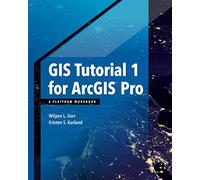 GIS Tutorial 1 for ArcGIS Pro: A Platform Workbook