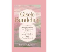 GISELE BUNDCHEN: Modeling Success and Motherhood with Grace-A Journey of Beauty, Balance, and Personal Growth