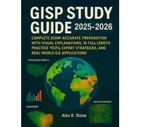 GISP Study Guide 2025-2026: Complete Exam-Accurate Preparation with Visual Explanations, 10 Full-Length Practice Tests, Expert Strategies, and Real-World GIS Applications
