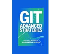 GIT ADVANCED STRATEGIES: branching, workflows, and collaboration done right