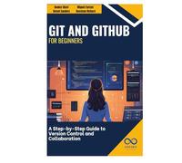 Git and GitHub for Beginners: A Step-by-Step Guide to Version Control and Collaboration