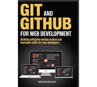 Git And GitHub For Web Development: Building Effective Version Control And Teamwork Skills For New Developers