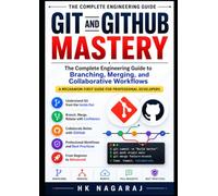 GIT AND GITHUB MASTERY: The Complete Engineering Guide to Branching, Merging, and Collaborative Workflows