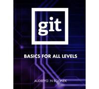 Git Basics For All Levels: A Step-by-Step Manual for Windows Members on How to Master Version Control | Learn Git from Scratch to Expert Level with Simpleness and Confidence