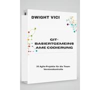 GIT-BASIERTGEMEINSAME CODIERUNG: 35 Agile-Projekte für die Team-Versionskontrolle