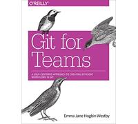 Git for Teams: A User-Centered Approach to Creating Efficient Workflows in Git