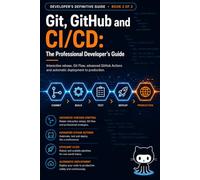 Git, GitHub and CI/CD The Professional Developer's Handbook: Interactive rebase, Git Flow, advanced GitHub Actions, and automated production ... Definitive Developer Guide - Complete Series)