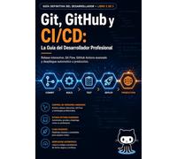 Git, GitHub y CI/CD La Guía del Desarrollador Profesional: Rebase interactivo, Git Flow, GitHub Actions avanzado y despliegue automático a producción. ... del Desarrollador - Serie Completa)