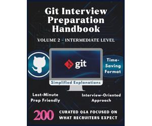 GIT INTERVIEW PREPARATION HANDBOOK - VOLUME 2 - INTERMEDIATE LEVEL: Git Version Control System Basics with 200 Real Interview Q&A | Git Must Know ... & Answers: 14 (Information Technology Books)