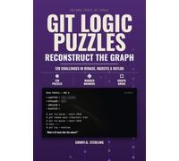 Git Logic Puzzles: Reconstruct the Graph: 120 Challenges in Rebase, Cherry-Pick, Reflog and the Object Graph