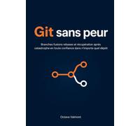 Git sans peur: Branches fusions rebases et récupération après catastrophe en toute confiance dans n'importe quel dépôt