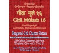 Gita Mulam 16 - Bhagavad Gita Chapter Sixteen: Sanskrit Text with Transliteration, Translation & Brief Commentary. A No-Opinions Commentary. Only ... Gita-Study (With Wide Margin for Taki