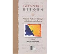 Gitanjali Reborn: William Radices Writings On Rabindranath Tagore