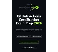 GitHub Actions Certification Exam Prep 2026: Complete Study Guide with 100 Practice Questions, 2 Full Mock Exams, and Clear Reviews of Every Official Domain