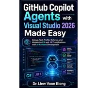 GitHub Copilot Agents with Visual Studio 2026 Made Easy: Debug, Test, Profile, Refactor, and Modernize C# and .NET Applications with AI-Assisted Development
