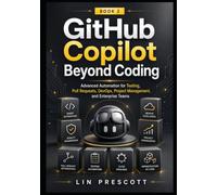 GitHub Copilot Beyond Coding: Advanced Automation for Testing, Pull Requests, DevOps, Project Management, and Enterprise Teams: 2 (The GitHub Copilot Professional Series)