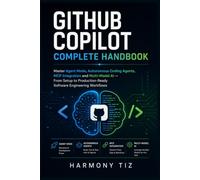 GITHUB COPILOT COMPLETE HANDBOOK: Master Agent Mode, Autonomous Coding Agents, MCP Integration and Multi-Model AI - From Setup to Production-Ready Software Engineering Workflows