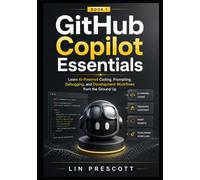 GitHub Copilot Essentials: Learn AI-Powered Coding, Prompting, Debugging, and Development Workflows from the Ground Up: 1 (The GitHub Copilot Professional Series)