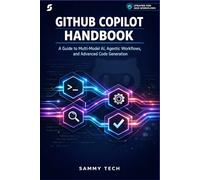 GITHUB COPILOT HANDBOOK: A Guide to Multi-Model AI, Agentic Workflows, and Advanced Code Generation: 6 (Programming AI & Development Handbook Collection)