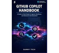 GITHUB COPILOT HANDBOOK: A Guide to Multi-Model AI, Agentic Workflows, and Advanced Code Generation (Programming AI & Development Handbook Collection)