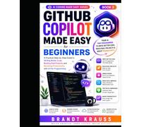 GitHub Copilot Made Easy for Beginners: A Practical Step-by-Step Guide to Writing Better Code, Building Real Projects, and Boosting Productivity with AI Pair Programming (AI Coding Made Easy Series)