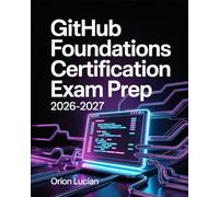 GitHub Foundations Certification Exam Prep 2026-2027: Complete Study Guide with Realistic Practice Questions and Proven Expert Strategies