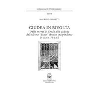 Giudea in Rivolta. Dalla Morte di Erode alla Caduta Dell'Ultimo "Stato" Ebraico Indipendente (4a.e.v.-70e.v.)