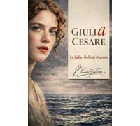 Giulia Cesare: La figlia ribelle di Augusto