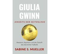 Giulia Gwinn: Jenseits der Seitenlinie: Meisterin, Kapitänin und die Zukunft des deutschen Fußballs (Biografien der Sportikonen)