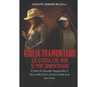 GIULIA TRAMONTANO - LA STORIA CHE NON SI PUÒ DIMENTICARE: Il delitto di Alessandro Impagnatiello, la ricerca della verità e la ferita morale di un Paese intero (Realmente Accaduto)