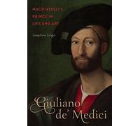 Giuliano de' Medici: Machiavelli's Prince in Life and Art
