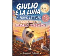 GIULIO E LA LUNA Ediz. a Colori - Libro a leggibilità facilitata: PRIME LETTURE IN STAMPATELLO MINUSCOLO - con Esercizi e Curiosità divertenti - Letture per Bambini di 7 - 8 anni