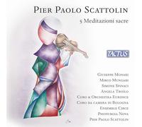 Giuseppe Monari; Mirco Mungari; Simone Spinaci; Angela Troilo; Coro Euridice; Orchestra Euridice; Coro da Camera di Bologna; Ensemble Circe; Phonurgia Nova; Pier Paolo Scattolin - Pier Paolo Scattolin: 5 Meditazioni sacre