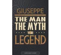 Giuseppe The Man The Myth The Legend: Giuseppe Name Planner With Notebook Journal Calendar Personal Goals Password Manager & Much More, Perfect Gift For Giuseppe