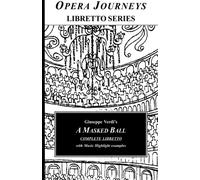 Giuseppe Verdi's A MASKED BALL Complete Libretto: Opera Journeys Libretto Series