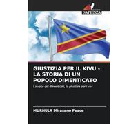 Giustizia Per Il Kivu - La Storia Di Un Popolo Dimenticato: La voce dei dimenticati, la giustizia per i vivi