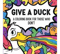 Give A Duck: A Coloring Book For Those Who Don't