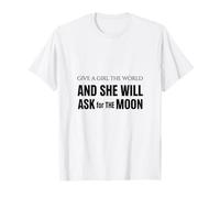 Give A Girl The World and She Will Ask for The Moon Shirt T-Shirt