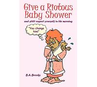 Give a Riotous Baby Shower: and still respect yourself in the morning