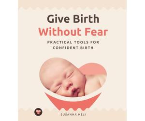 Give Birth Without Fear: Practical Tools for a Confident Birth