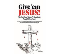 Give 'em Jesus: The Only Soul Winners Handbook You Will Ever Need!