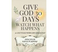 Give God 30 Days, Watch What Happens Challenge Devotional (With Summary Cards!): A 30-Day Journey To discover Your Purpose.